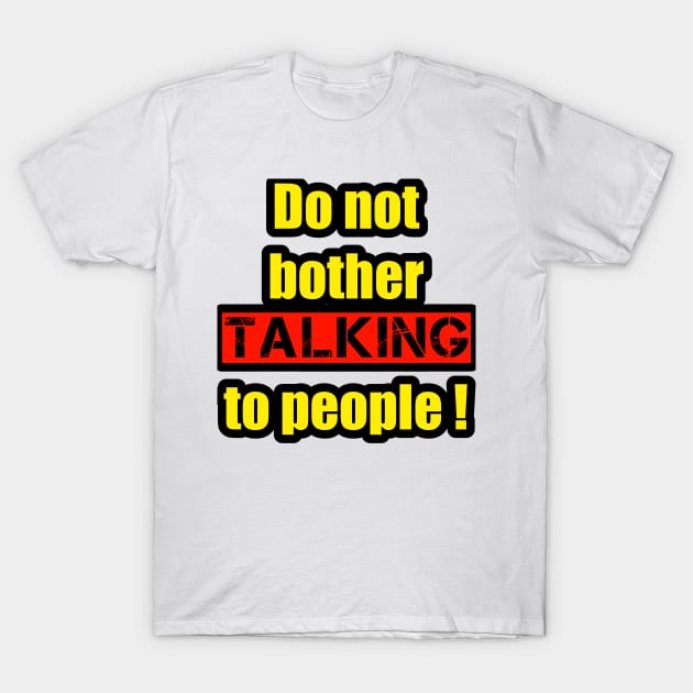 Do not bother talking to people T-Shirt by hishamQuotes